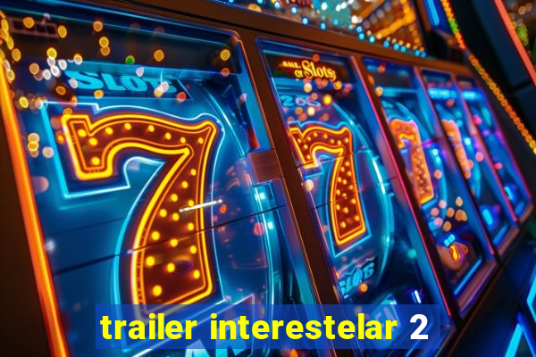 trailer interestelar 2